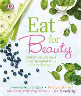 Eat For Beauty: Everything You Need To Eat Beautiful From The Inside Out by Susan Curtis