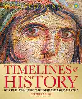 Timelines Of History: The Ultimate Visual Guide To The Events That Shaped The World, 2nd Edition by Dk