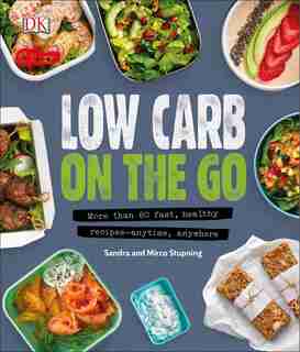 Low Carb On The Go: More Than 80 Fast, Healthy Recipes - Anytime, Anywhere by Sandra Stupning