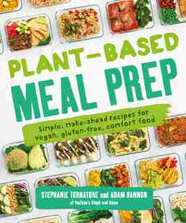 Plant-based Meal Prep: Simple, Make-ahead Recipes For Vegan, Gluten-free, Comfort Food by Stephanie Tornatore
