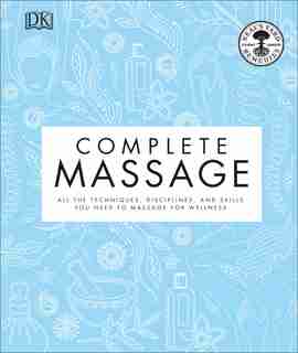 Complete Massage: All The Techniques, Disciplines, And Skills You Need To Massage For Wellness by Neal's Yard Remedies
