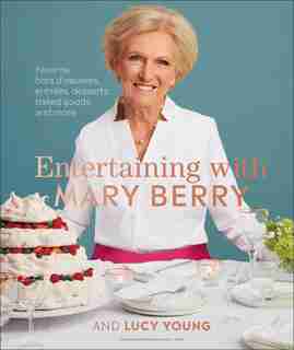 Entertaining With Mary Berry: Favorite Hors D'oeuvres, Entrées, Desserts, Baked Goods, And More by Mary Berry