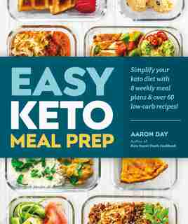 Easy Keto Meal Prep: Simplify Your Keto Diet With 8 Weekly Meal Plans And 60 Delicious Recipes by Aaron Day