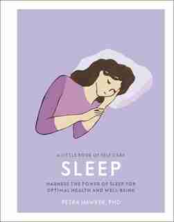 A Little Book Of Self Care: Sleep: Harness The Power Of Sleep For Optimal Health And Well-being by Petra Hawker