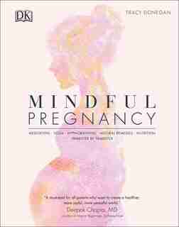Mindful Pregnancy: Meditation, Yoga, Hypnobirthing, Natural Remedies And Nutrition - Trimester By Trimester by Tracy Donegan