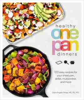 Healthy One Pan Dinners: 100 Easy Recipes For Your Sheet Pan, Skillet, Multicooker And More by Dana Angelo White
