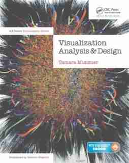 Visualization Analysis And Design: Principles, Techniques, And Practice by Tamara Munzner