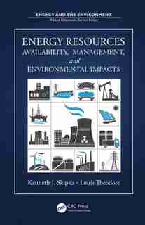 Energy Resources: Availability, Management, And Environmental Impacts by Kenneth J. Skipka