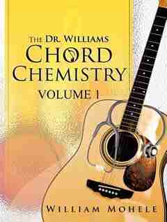The Dr. Williams' Chord Chemistry: Volume 1 by William Mohele