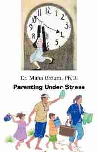 Parenting Under Stress by Ph. D. Dr Maha Broum