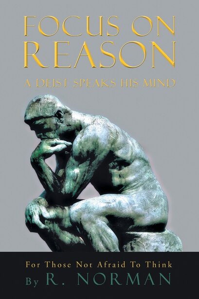 Focus On Reason: A Deist Speaks His Mind by Richard Norman