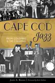 Cape Cod Jazz: From Colombo to The Columns by John A. Basile