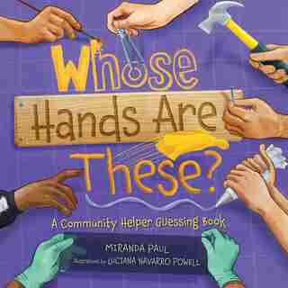 Whose Hands Are These?: A Community Helper Guessing Book by Miranda Paul
