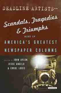 Deadline Artists--scandals, Tragedies And Triumphs:More Of America's Greatest Newspaper Columns by John P. Avlon