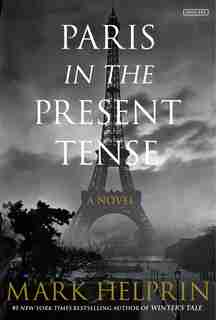 Paris In The Present Tense: A Novel by Mark Helprin