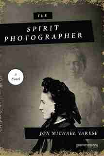 The Spirit Photographer: A Novel by Jon Michael Varese