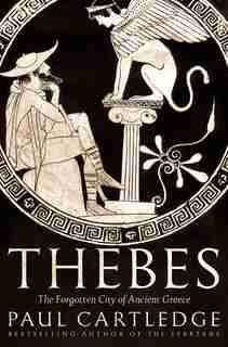 Thebes: The Forgotten City Of Ancient Greece by Paul Cartledge