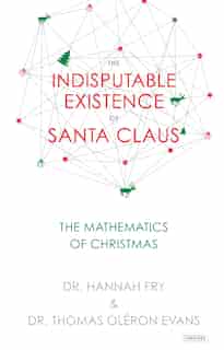 The Indisputable Existence Of Santa Claus: The Mathematics Of Christmas by Thomas Oléron Evans