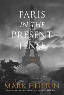 Paris In The Present Tense: A Novel by Mark Helprin