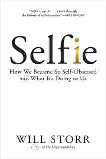 Selfie: How We Became So Self-obsessed And What It's Doing To Us by Will Storr