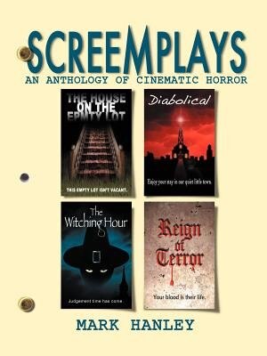 Screemplays: An Anthology Of Cinematic Horror by Mark Hanley