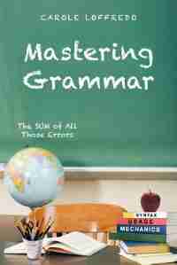 Mastering Grammar: The Sum Of All Those Errors: Syntax, Usage, And Mechanics by Carole Loffredo