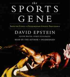 The Sports Gene: Inside The Science Of Extraordinary Athletic Performance by David Epstein