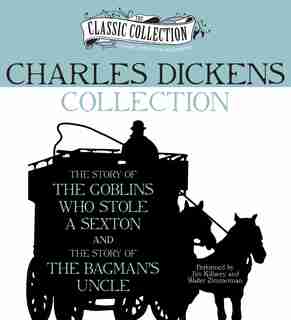 Charles Dickens Collection: The Story of the Goblins Who Stole a Sexton, The Story of the Bagman's Uncle by Charles Dickens
