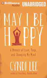May I Be Happy: A Memoir of Love, Yoga, and Changing My Mind by Cyndi Lee