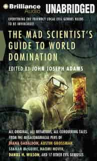 The Mad Scientist's Guide to World Domination: Original Short Fiction for the Modern Evil Genius de John Joseph Adams (Editor)