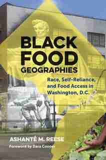 Black Food Geographies: Race, Self-reliance, And Food Access In Washington, D.c. by Ashanté M. Reese