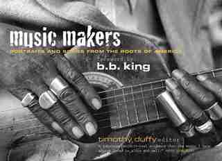 Music Makers: Portraits And Songs From The Roots Of America by Timothy Duffy