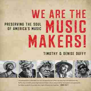 We Are The Music Makers!: Preserving The Soul Of America's Music by Timothy Duffy