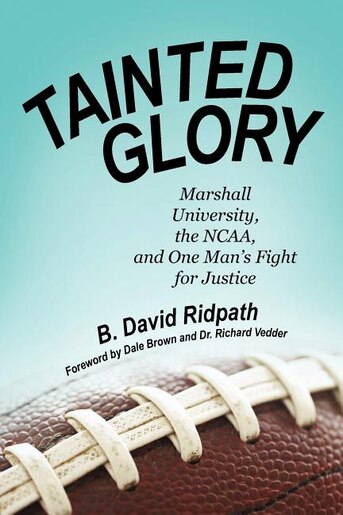 Tainted Glory: Marshall University, The Ncaa, And One Man's Fight For Justice by B. David Ridpath