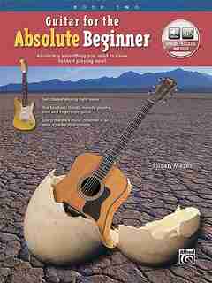 Guitar For The Absolute Beginner, Bk 2: Absolutely Everything You Need To Know To Start Playing Now!, Book And Online Au: Absolutely Everyt by Susan Mazer