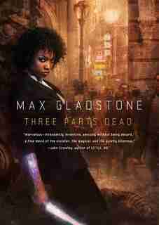 Three Parts Dead by Max Gladstone