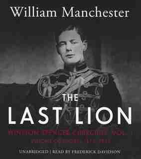 The Last Lion: Winston Spencer Churchill, Vol. 1: Visions Of Glory, 1874-1932 by William Manchester
