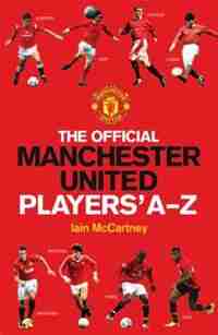 The Official Manchester United Players' A-Z by Iain Mccartney