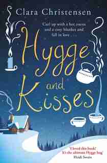 Hygge And Kisses: The First Warm, Cosy And Romantic Hygge Novel! by Clara Christensen