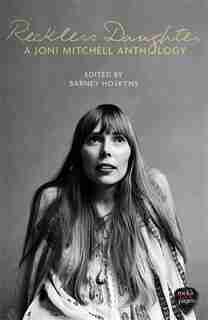 Reckless Daughter: A Joni Mitchell Anthology by Barney Hoskyns