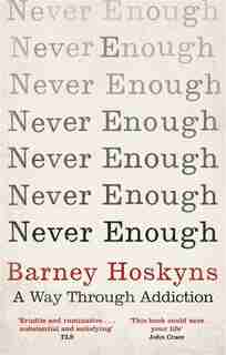 Never Enough: A Way Through Addiction by Barney Hoskyns