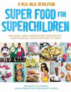 Super Food For Superchildren: Delicious, Low-sugar Recipes For Healthy, Happy Children, From Toddlers To Teens by Tim Noakes