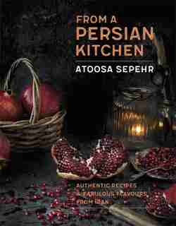 From A Persian Kitchen: Authentic Recipes And Fabulous Flavours From Iran by Atoosa Sepehr