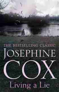 Living A Lie: An Utterly Captivating Saga Of The Power Of True Love by Josephine Cox