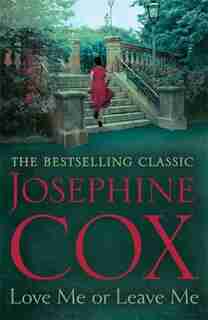 Love Me Or Leave Me: A Captivating Saga Of Escapism And Undying Hope by Josephine Cox
