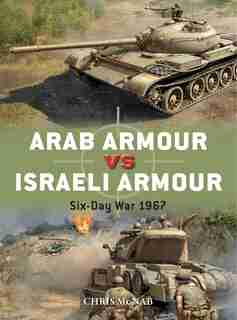 Arab Armour Vs Israeli Armour: Six-day War 1967 by Chris Mcnab