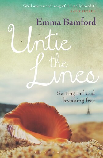 Untie The Lines: Setting Sail And Breaking Free by Emma Bamford