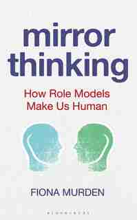 Mirror Thinking: How Role Models Make Us Human by Fiona Murden