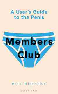 Members Club: A User's Guide To The Penis by Piet Hoebeke