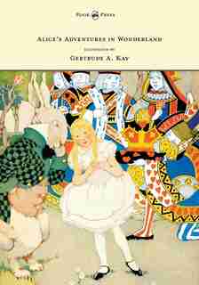 Alice's Adventures in Wonderland - Illustrated by Gertrude A. Kay by Lewis Carroll